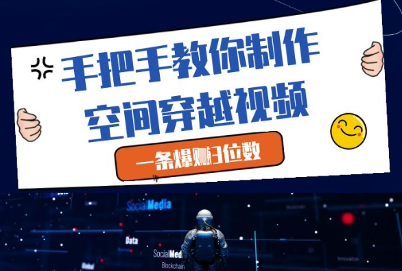 手把手教你制作空间穿越视频，一条爆挣3位数-网创之家