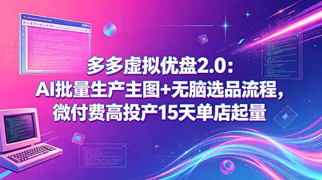 多多虚拟优盘2.0：AI批量生产主图+无脑选品流程，微付费高投产15天单店起量-网创之家