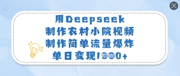 用Deepseek制作农村小院视频，制作简单流量爆炸，单日变现多张-网创之家