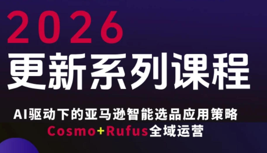 跨境亚马逊FBA系统课程，AI驱动下的亚马逊智能选品应用策略Cosmo+Rufus全域运营(更新26年3月)-网创之家