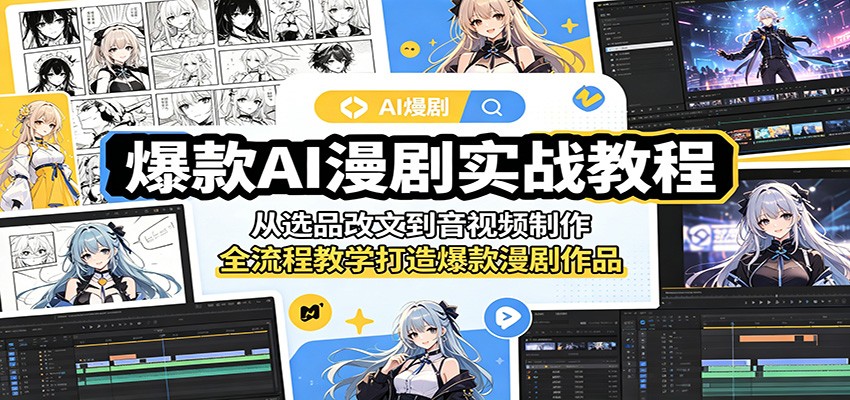 爆款AI漫剧实战教程：从选品改文到音视频制作，全流程教学打造爆款漫剧作品-网创之家