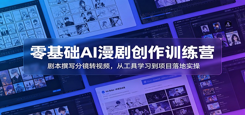 零基础AI漫剧创作训练营：剧本撰写分镜转视频，从工具学习到项目落地实操-网创之家
